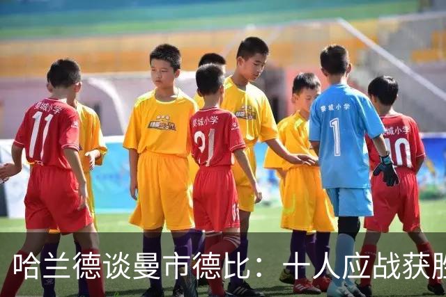 哈兰德谈曼市德比：十人应战获胜是独特体验